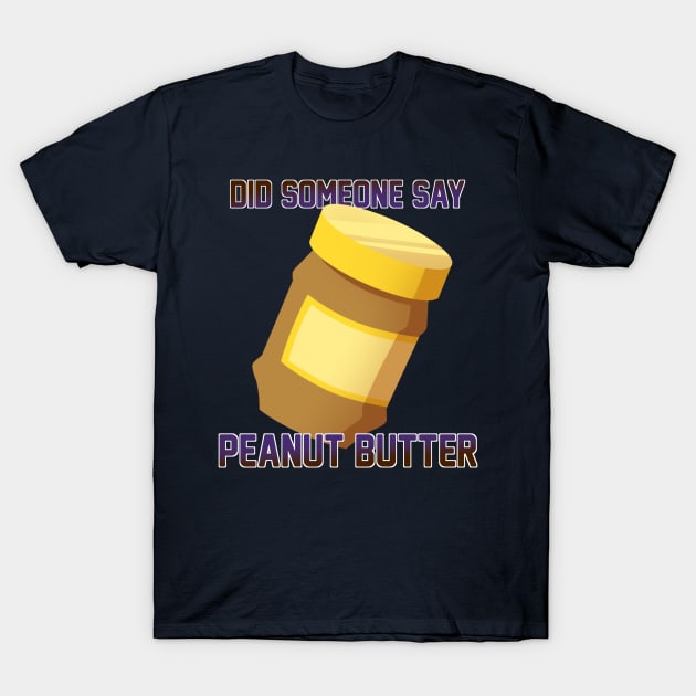 Did Someone Say...Peanut Butter? T-Shirt by MidnightPremiere